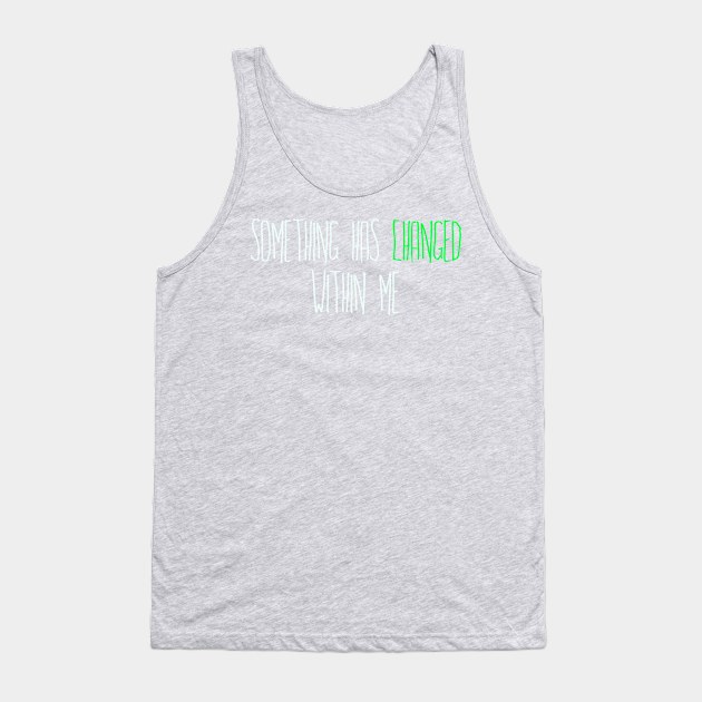 Something has Changed Within Me Tank Top by TheatreThoughts